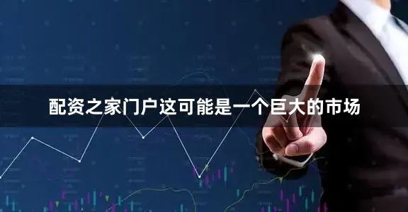配资之家门户这可能是一个巨大的市场