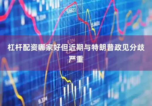 杠杆配资哪家好但近期与特朗普政见分歧严重