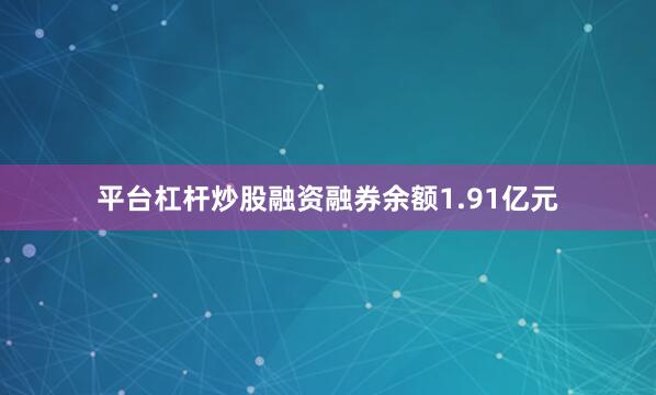 平台杠杆炒股融资融券余额1.91亿元