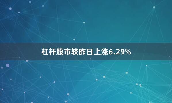 杠杆股市较昨日上涨6.29%