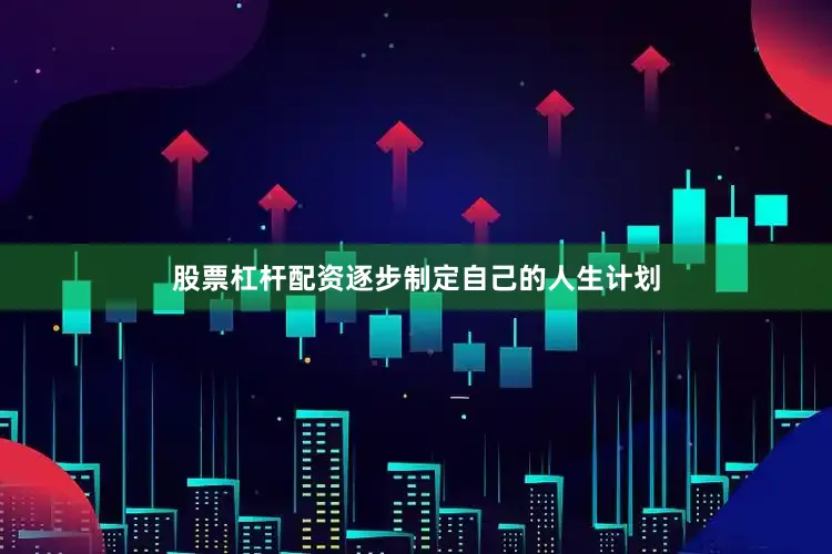 股票杠杆配资逐步制定自己的人生计划