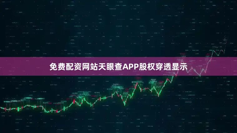 免费配资网站天眼查APP股权穿透显示