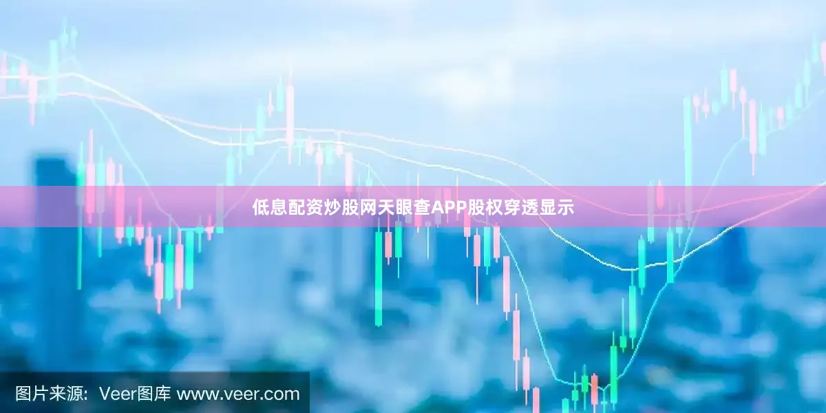 低息配资炒股网天眼查APP股权穿透显示