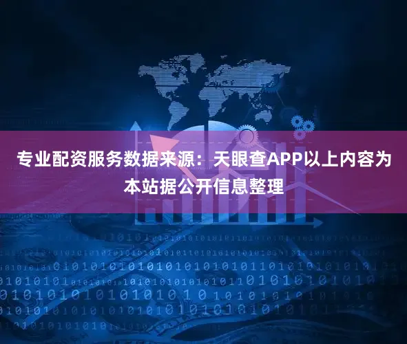 专业配资服务数据来源：天眼查APP以上内容为本站据公开信息整理
