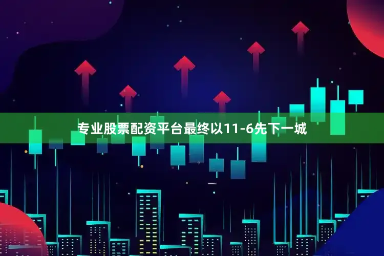 专业股票配资平台最终以11-6先下一城