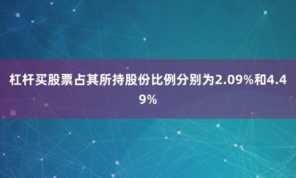 杠杆买股票占其所持股份比例分别为2.09%和4.49%