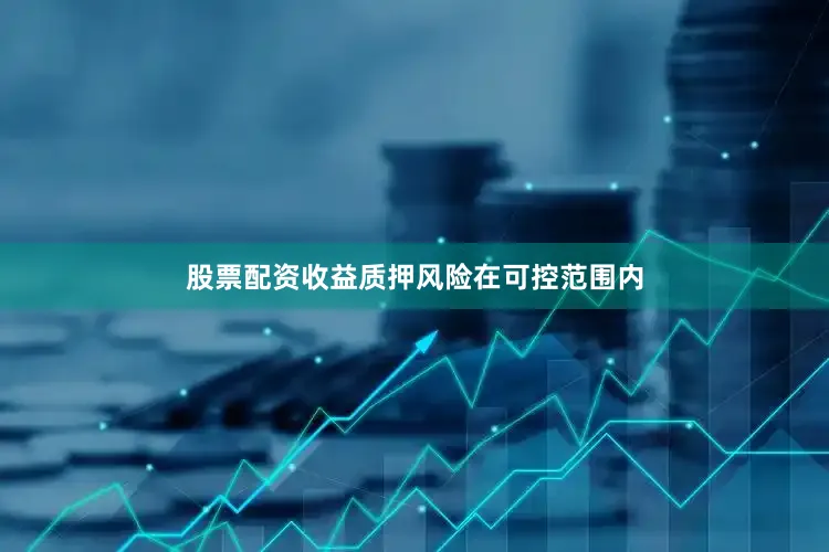 股票配资收益质押风险在可控范围内