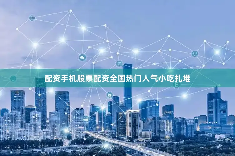配资手机股票配资全国热门人气小吃扎堆