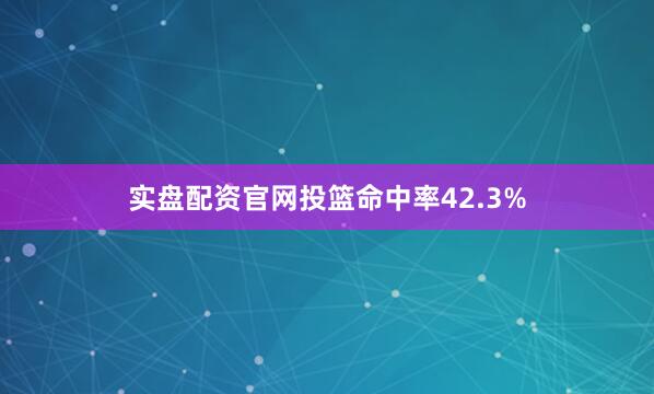 实盘配资官网投篮命中率42.3%
